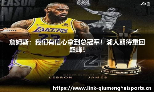詹姆斯：我们有信心拿到总冠军！湖人期待重回巅峰！