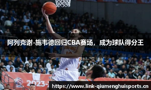 阿列克谢-施韦德回归CBA赛场，成为球队得分王