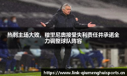 热刺主场大败，穆里尼奥接受失利责任并承诺全力调整球队阵容