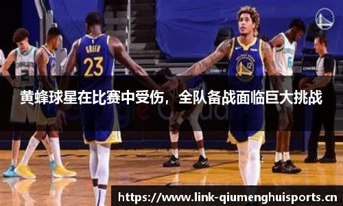 黄蜂球星在比赛中受伤，全队备战面临巨大挑战