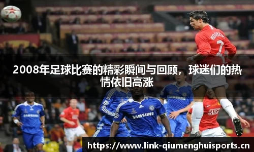 2008年足球比赛的精彩瞬间与回顾，球迷们的热情依旧高涨