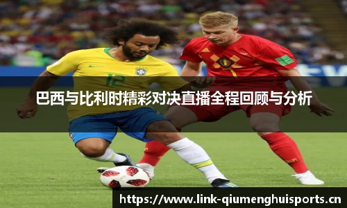 巴西与比利时精彩对决直播全程回顾与分析