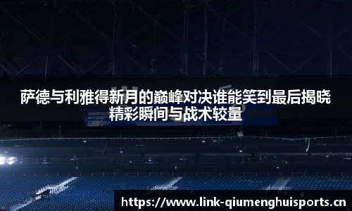 萨德与利雅得新月的巅峰对决谁能笑到最后揭晓精彩瞬间与战术较量