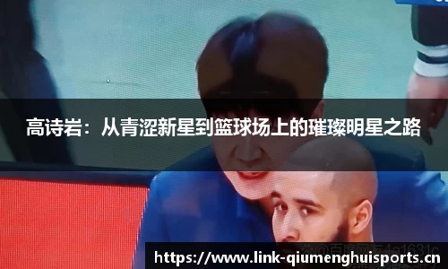 高诗岩：从青涩新星到篮球场上的璀璨明星之路