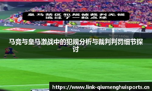 马竞与皇马激战中的犯规分析与裁判判罚细节探讨