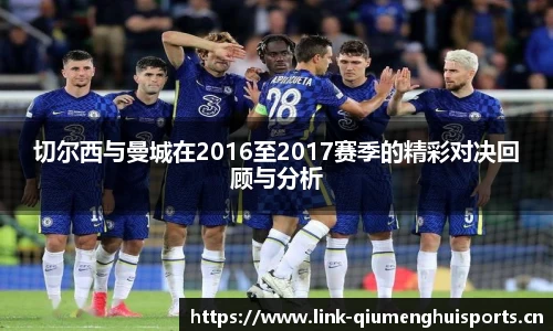 切尔西与曼城在2016至2017赛季的精彩对决回顾与分析