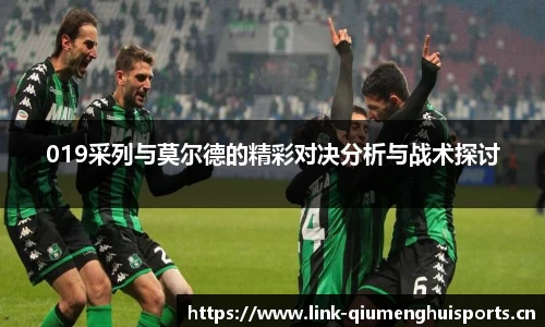 019采列与莫尔德的精彩对决分析与战术探讨